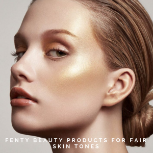Fenty-beauty-products-for-fair-skintone